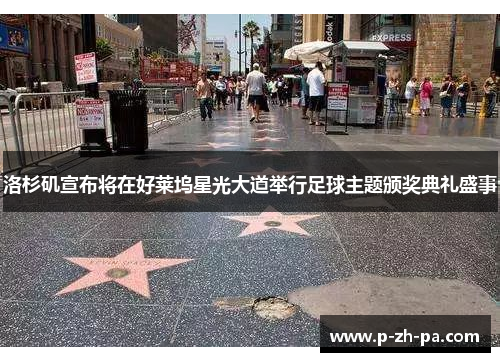 洛杉矶宣布将在好莱坞星光大道举行足球主题颁奖典礼盛事 洛杉矶宣布将在好莱坞星光大道举行足球主题颁奖典礼盛事